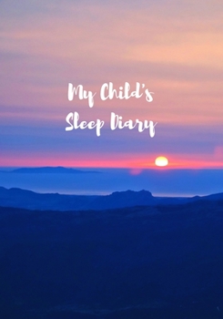 Paperback My Child's Sleep Diary: For Parents With Kids Who Have Nightmares And Night Terrors: Record Track Child Sleeping Patterns Daily [Age 2 And Abo Book