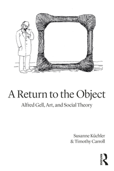 Paperback A Return to the Object: Alfred Gell, Art, and Social Theory Book