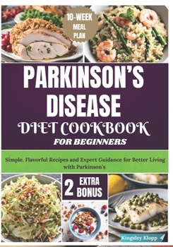 Parkinson's Disease Diet Cookbook for Beginners: Simple, Flavorful Recipes and Expert Guidance for Better Living with Parkinson’s
