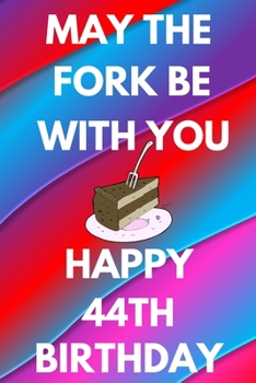 Paperback May The Fork Be With You Happy 44th Birthday: Funny 44th may the fork be with you happy birthday Gift Flower Floral A little older and a lot more fabu Book