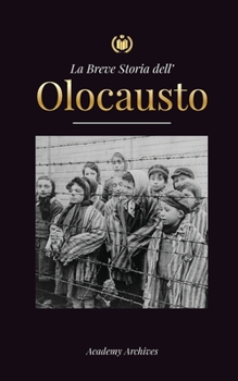 Paperback La Breve Storia dell' Olocausto: L'ascesa dell'antisemitismo nella Germania nazista, Auschwitz e il genocidio di Hitler sul popolo ebraico alimentato [Italian] Book