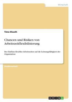 Paperback Chancen und Risiken von Arbeitszeitflexibilisierung: Der Einfluss flexibler Arbeitszeiten auf die Leistungsfähigkeit der Organisation [German] Book