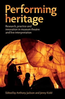 Paperback Performing Heritage: Research, Practice and Innovation in Museum Theatre and Live Interpretation Book