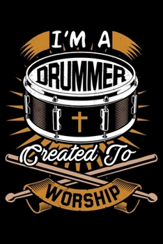 I'm A Drummer Created To Worship: Christian Drummer, Drummers Who Rock God Lined Notebook Journal Diary 6x9