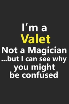 I’m a Valet Not A Magician But I Can See Why You Might Be Confused: Funny Job Career Notebook Journal Lined Wide Ruled Paper Stylish Diary Planner 6x9 Inches 120 Pages Gift