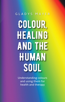 Paperback Colour, Healing, and the Human Soul: Understanding Colours and Using Them for Health and Therapy Book