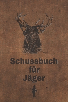 Schussbuch F�r J�ger : Jagdtagebuch F�r Alle J�ger, J�gerinnen, Jagdp�chter, F�rster, Sportsch�tzen. Perfekt Als Geschenk Oder Geschenkidee Zum