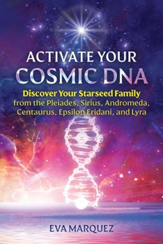 Paperback Activate Your Cosmic DNA: Discover Your Starseed Family from the Pleiades, Sirius, Andromeda, Centaurus, Epsilon Eridani, and Lyra Book