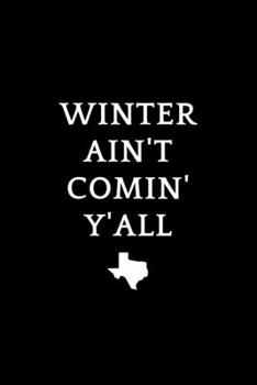 Winter Ain't Comin' Y'all: Texas Spirit Journal Gift For Him / Her Softback Writing Book Notebook (6" x 9") 120 Lined Pages