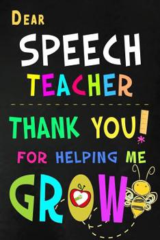 Paperback Dear Speech Teacher Thank You For Helping Me Grow: Teacher Appreciation Gift: Blank Lined Notebook, Journal, diary to write in. Perfect Graduation Yea Book