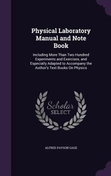 Hardcover Physical Laboratory Manual and Note Book: Including More Than Two Hundred Experiments and Exercises, and Especially Adapted to Accompany the Author's Book