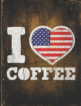 I Heart Coffee: America Flag I Love American Coffee Tasting, Dring & Taste  Lightly Lined Pages Daily Journal Diary Notepad