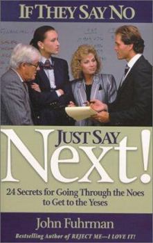 Paperback If They Say No, Just Say Next!: 24 Secrets for Going Through the Noes to Get the Yeses Book