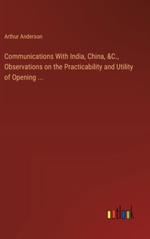 Hardcover Communications With India, China, &C., Observations on the Practicability and Utility of Opening ... Book