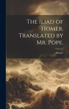 Hardcover The Iliad of Homer. Translated by Mr. Pope. Book