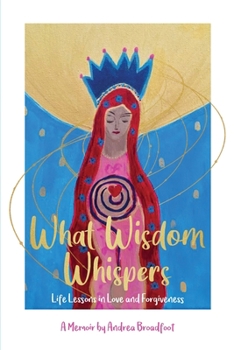 Paperback What Wisdom Whispers: Life Lessons in Love and Forgiveness - A Memoir Book