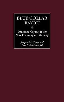 Hardcover Blue Collar Bayou: Louisiana Cajuns in the New Economy of Ethnicity Book
