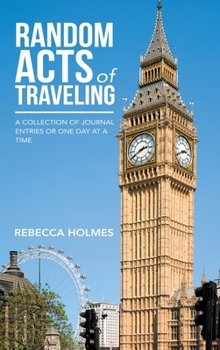 Hardcover Random Acts of Traveling: A Collection of Journal Entries or One Day at a Time Book