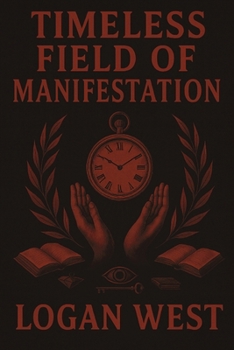 Paperback Timeless Field of Manifestation: A Framework for Alignment Beyond Time, Desire, and Effort Book