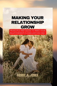 Paperback Making Your Relationship Grow: Principle and guide to make your relationship a long lasting one. Book