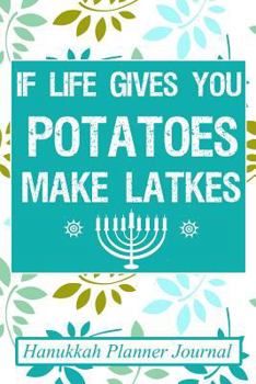 Paperback If Life Gives You Potatoes, Make Latkes: Hanukkah Planner Journal: Holiday Organizer Notebook Book