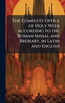 The Complete Office of Holy Week According to the Roman Missal and Brebiary, in Latin and English