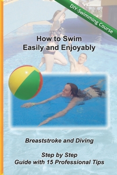 Paperback How to Swim Easily and Enjoyably - DIY Swimming Course: Breaststroke and Diving - Step by Step Guide with 15 Professional Tips Book