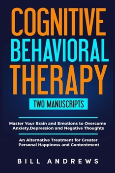 Paperback Cognitive Behavioral Therapy (2 Manuscripts) - Master Your Brain & Emotions to Overcome Anxiety, Depression & Negative Thoughts + An Alternative Treat Book