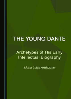 Hardcover The Young Dante: Archetypes of His Early Intellectual Biography Book