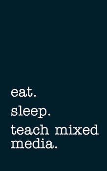 eat. sleep. teach mixed media. - Lined Notebook: Writing Journal