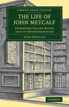 Paperback The Life of John Metcalf: Commonly Called Blind Jack of Knaresborough Book