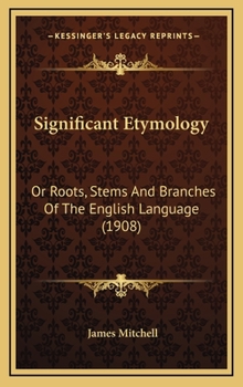 Hardcover Significant Etymology: Or Roots, Stems And Branches Of The English Language (1908) Book