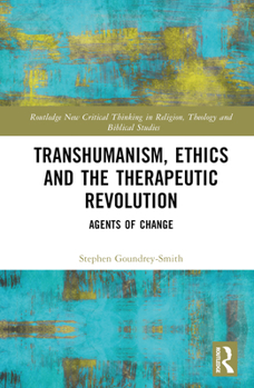 Hardcover Transhumanism, Ethics and the Therapeutic Revolution: Agents of Change Book