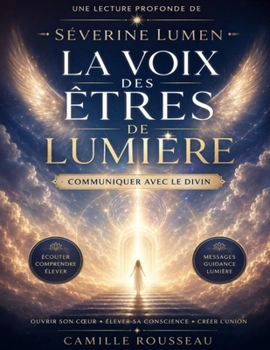 Une lecture profonde de La voix des êtres de lumière de Séverine Lumen: Communiquer avec le divin (French Edition)
