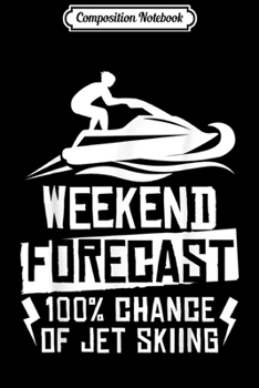 Paperback Composition Notebook: Weekend Forecast 100% Chance Of Jet Skiing Journal/Notebook Blank Lined Ruled 6x9 100 Pages Book