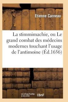 Paperback La Stimmimachie, Ou Le Grand Combat Des Médecins Modernes Touchant l'Usage de l'Antimoine, Poëme [French] Book