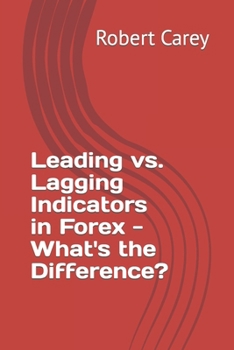 Leading vs. Lagging Indicators in Forex - What's the Difference? B0CNQ6JZ22 Book Cover