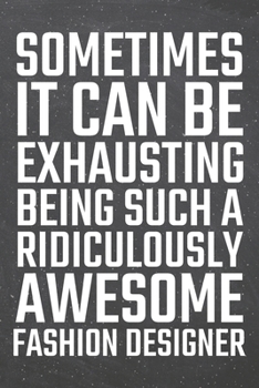 Paperback Sometimes it can be Exhausting being such a Ridiculously Awesome Fashion Designer: Fashion Designer Dot Grid Notebook, Planner or Journal - 110 Dotted Book