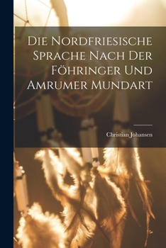 Paperback Die Nordfriesische Sprache Nach der Föhringer und Amrumer Mundart Book