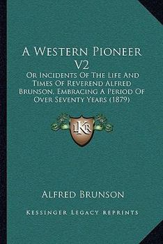 Paperback A Western Pioneer V2: Or Incidents Of The Life And Times Of Reverend Alfred Brunson, Embracing A Period Of Over Seventy Years (1879) Book