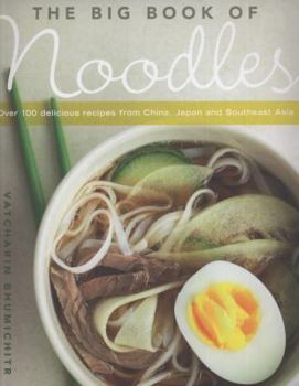 Paperback The Big Book of Noodles: Over 100 Delicious Recipes from China, Japan and Southeast Asia. Vatcharin Bhumichitr Book