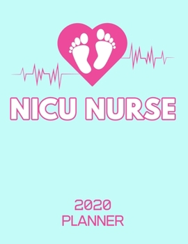 2020 Planner: Nurse Planner 2020 - NICU Nursing Planner 2020 - Weekly, Monthly and Yearly Organizer and Planner for Nurses and Nursing Students (Nurse Appreciation Gifts)