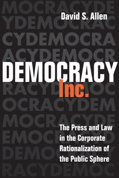 Hardcover Democracy, Inc.: The Press and Law in the Corporate Rationalization of the Public Sphere Book
