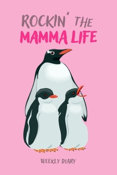 Rockin' the Mamma Life Weekly Diary: Penguin Mamma Undated Weekly 6x9 Planner, Organizer & Notebook, Cute Penguins Design for Mothers Day, Moms & Mums