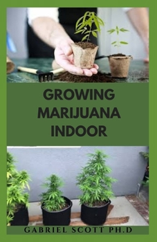 Paperback Growing Marijuana Indoor: Secrets Guide On How to Grow Natural Marijuana Indoors From Seed To Harvest And Usage Book