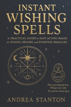 Paperback Instant Wishing Spells: A Practical Guide to Fast-Acting Magic for Wishes, Dreams, and Everyday Miracles Book