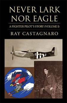 Hardcover Never Lark nor Eagle: A Fighter Pilot's Story (Volume I) Book