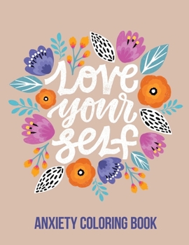 Paperback Love Your Self Anxiety Coloring Book: A Coloring Book for Grown-Ups Providing Relaxation and Encouragement, Creative Activities to Help Manage Stress, Book