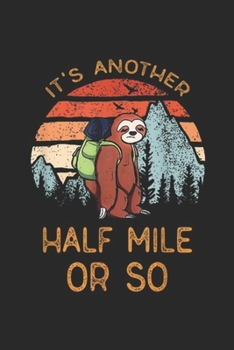 It's Another Half Mile Or So: Camping It's Another Half Mile Or So Hiking Climbing  Journal/Notebook Blank Lined Ruled 6x9 100 Pages