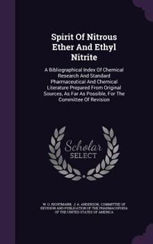 Hardcover Spirit Of Nitrous Ether And Ethyl Nitrite: A Bibliographical Index Of Chemical Research And Standard Pharmaceutical And Chemical Literature Prepared F Book